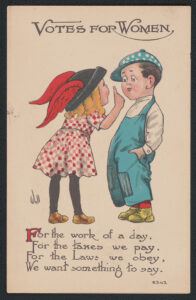 Postcard showing girl holding up finger to boy and poem: For the work of a day, for the taxes we pay, for the laws we obey, we want something to say.