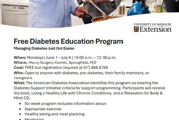 Free Diabetes Education Program. Mondays June 1- July 6. 10:00 am- Noon. Mercy Surgery Center. Free but registration required 417-888-6789. Open to anyone with diabetes, pre-diabetes, family members, or caregivers.