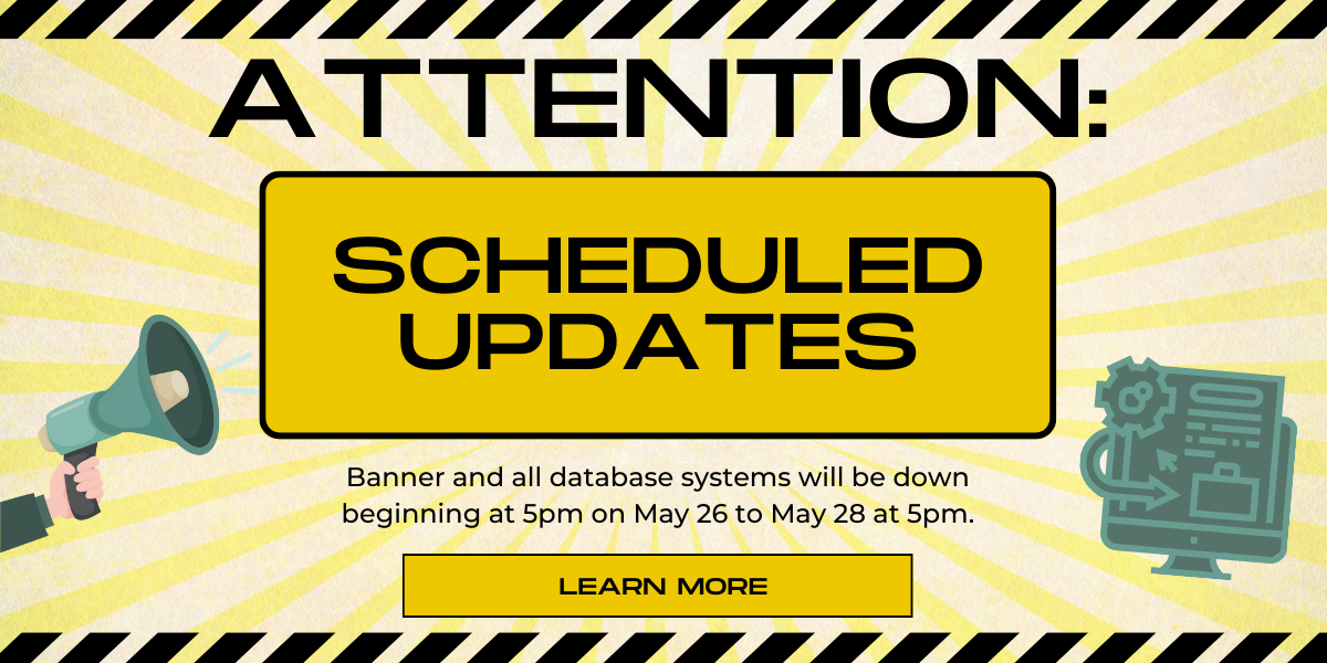 Attention: Scheduled Updates, Banner will be down May 26-28