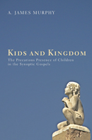 James Murphy's new book, Kids and Kingdom: The Precarious Presence of Children in the Synoptic Gospels (Pickwick Publications, 2013)