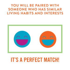 you will be paired with someone who has similar living habits and interests