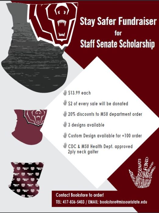 Staff Senate Scholarship Fundraiser. MSU Themed face gaiter for $13.99 each. $2 will be donated to the Staff Senate Scholarship. 20 percent discount to MSU department orders, 3 designs are available, Custom designs are available for +100 orders, and they are CDC and MSU Health Department Approved. 2 ply neck gaiters. 