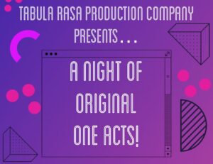 "Tabula Rasa Production Company Presents... A Night of Original One Acts!"